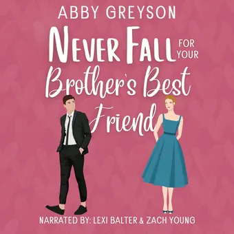 Never Fall for Your Brother's Best Friend by Abby Greyson