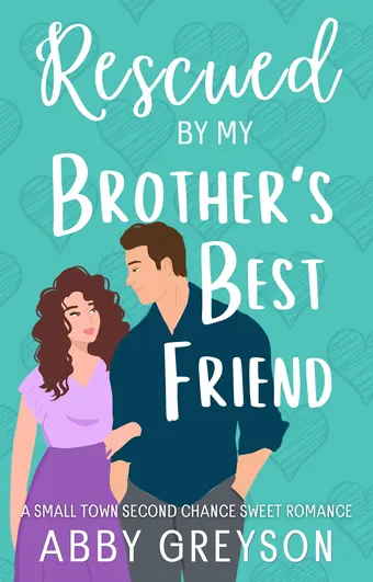 Rescued By My Brother's Best Friend by Abby  Greyson